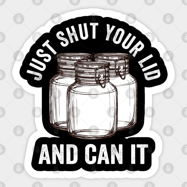 Canning - Just Shut Your Lid And Can It Sticker by Kudostees